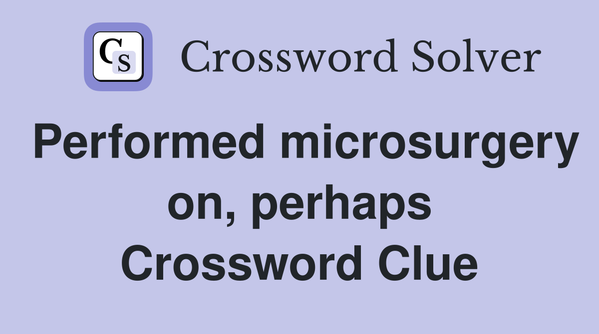 Performed microsurgery on, perhaps Crossword Clue