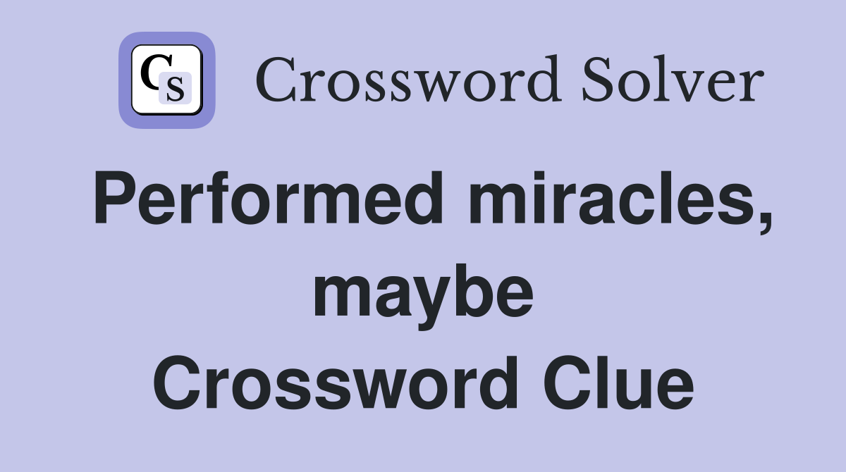 Performed miracles, maybe Crossword Clue