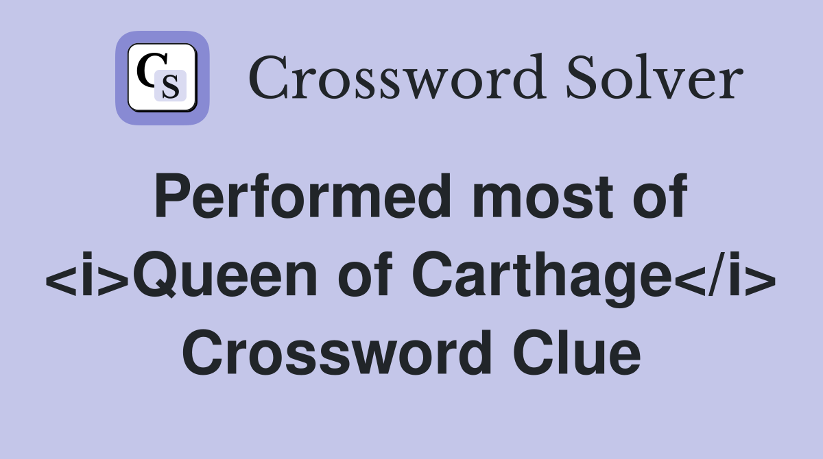 Performed most of <i>Queen of Carthage</i> Crossword Clue