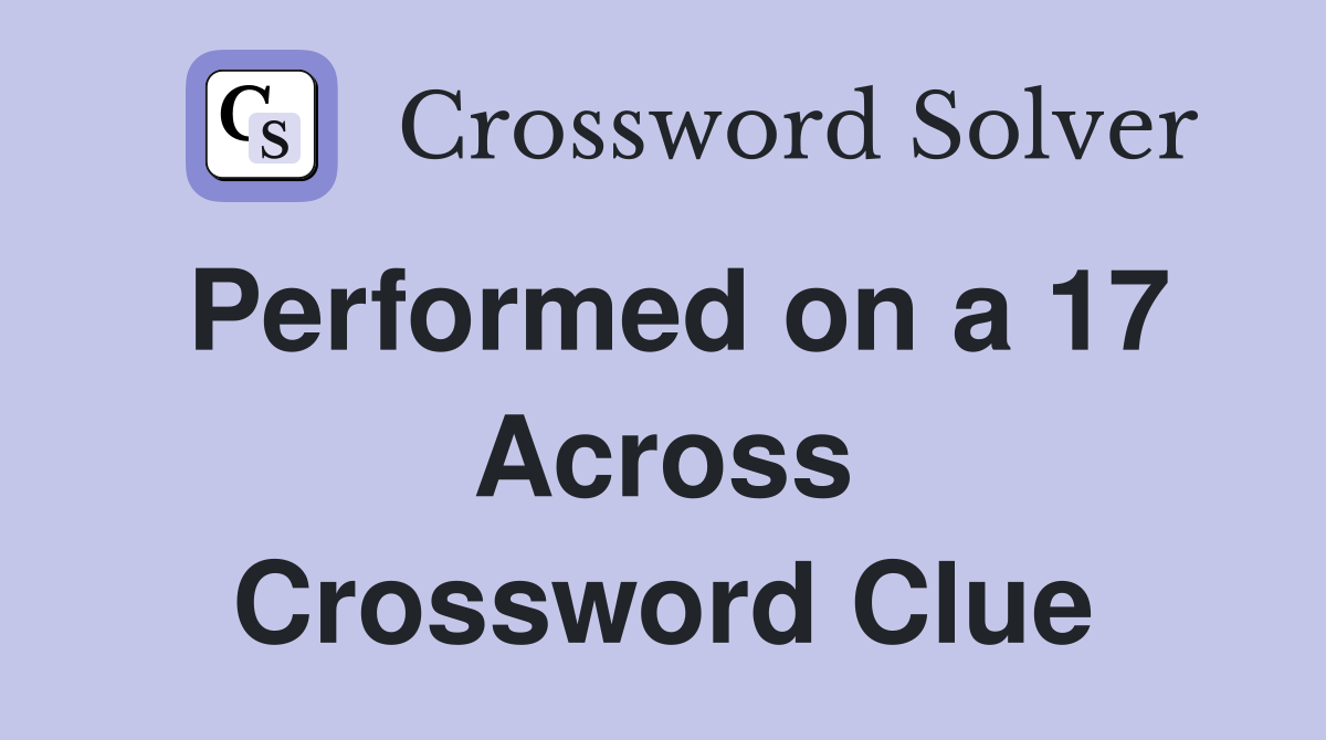 Performed on a 17 Across Crossword Clue