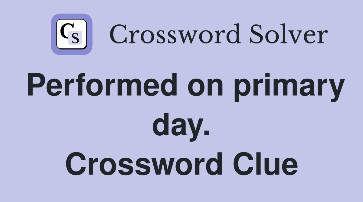 Performed on primary day. Crossword Clue