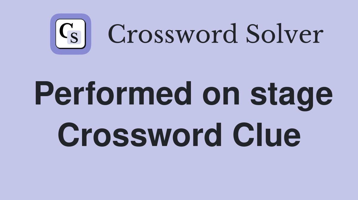 Performed on stage Crossword Clue