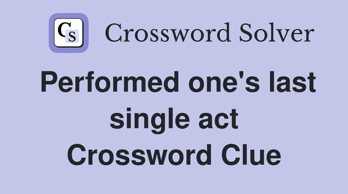Performed one's last single act Crossword Clue