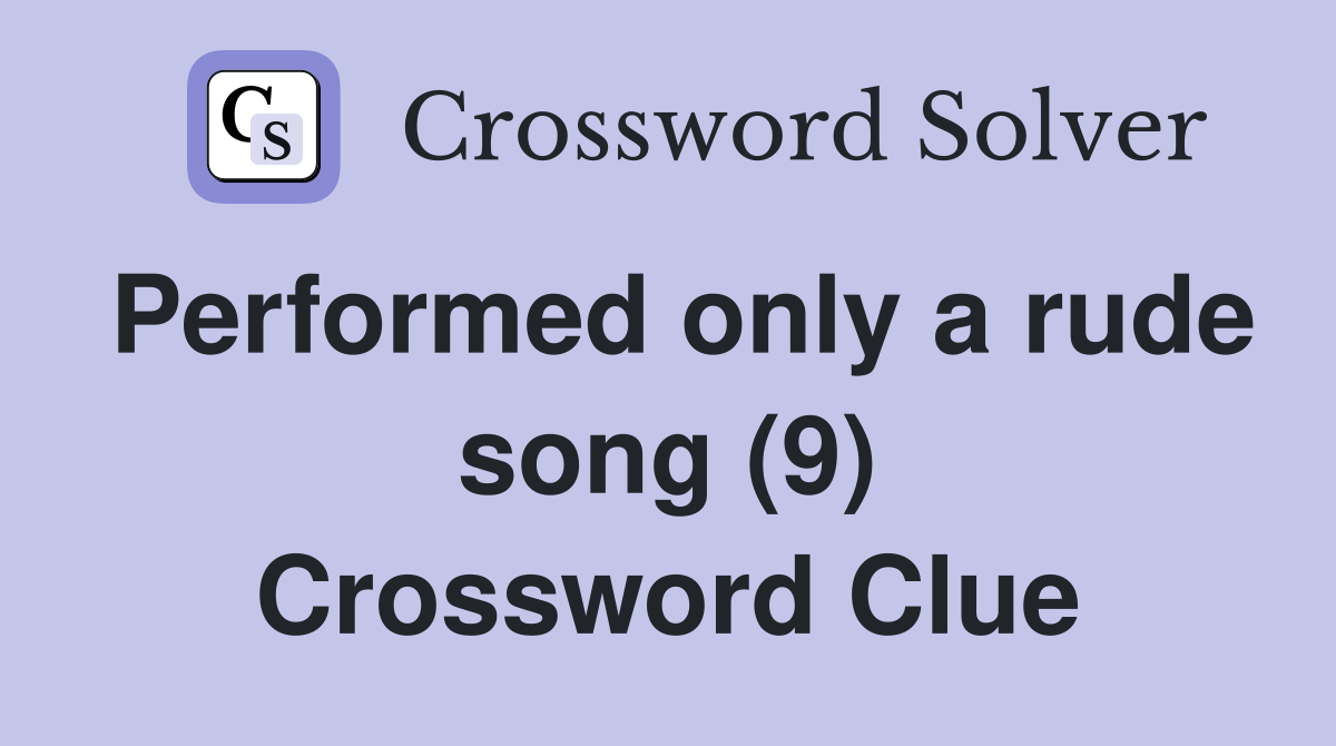 Performed only a rude song (9) Crossword Clue