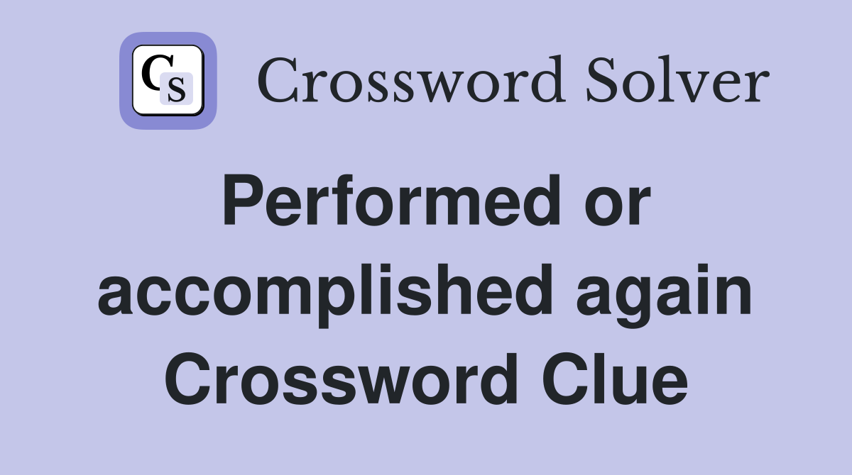Performed or accomplished again Crossword Clue
