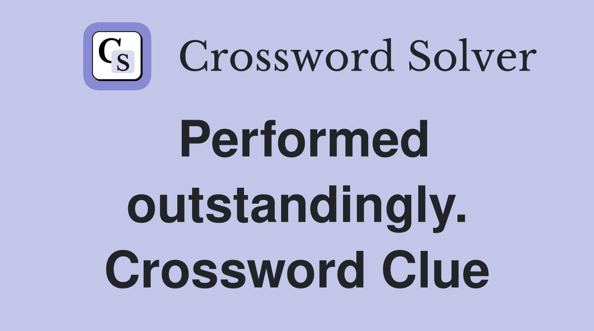 Performed outstandingly. Crossword Clue