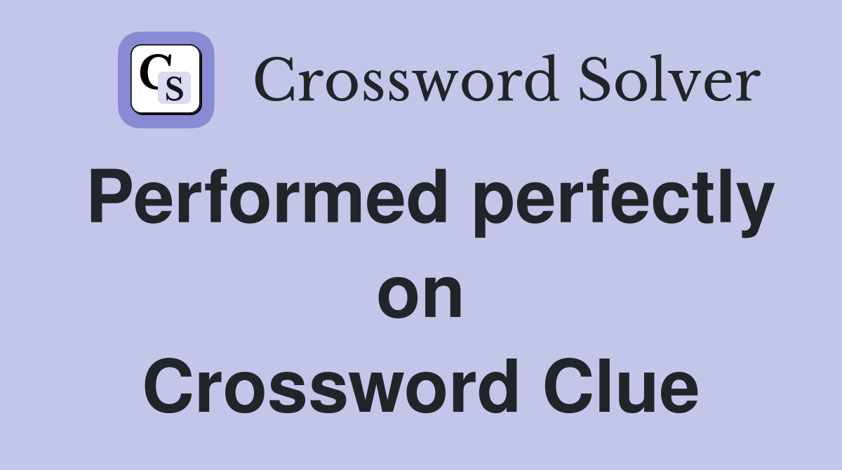 Performed perfectly on Crossword Clue