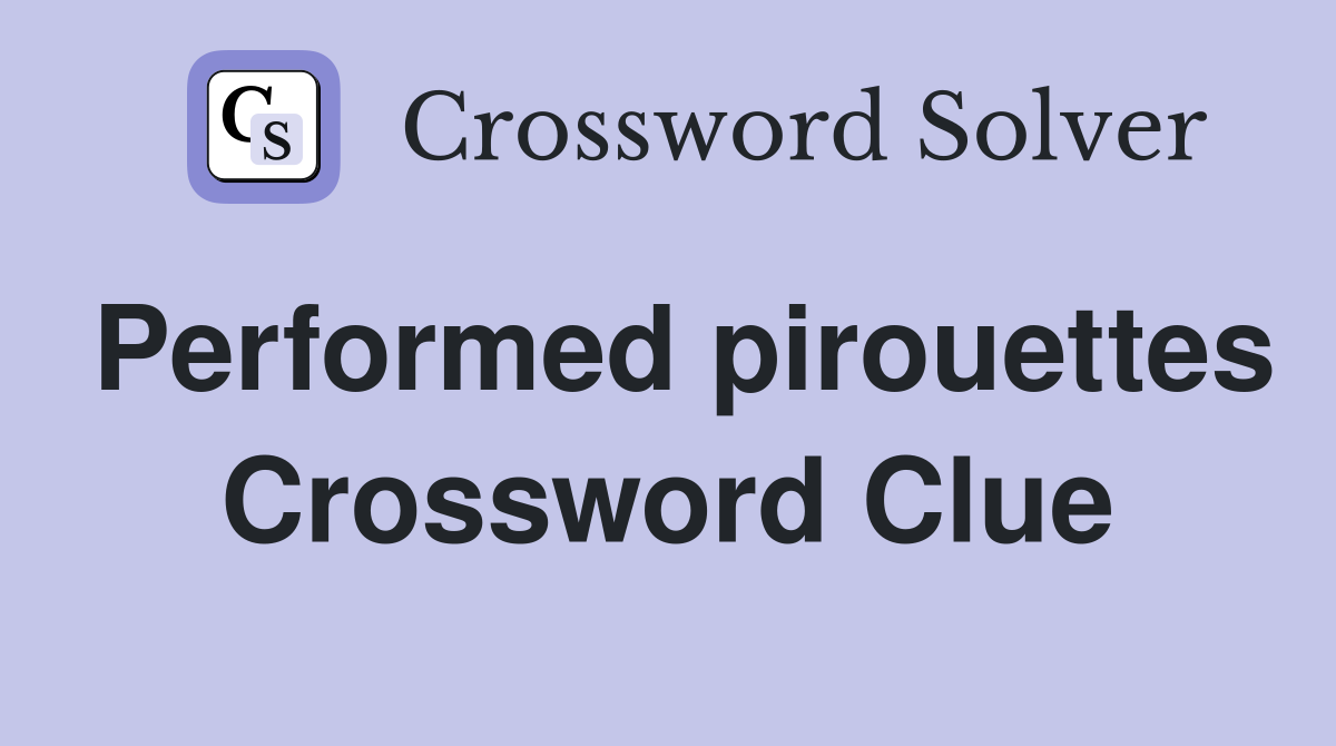 Performed pirouettes Crossword Clue