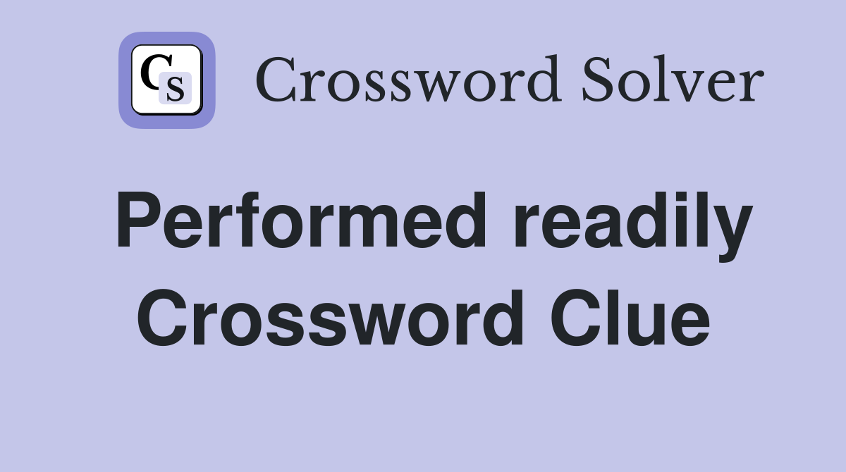 Performed readily Crossword Clue