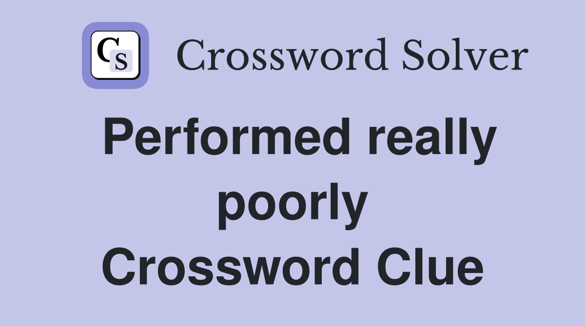Performed really poorly Crossword Clue