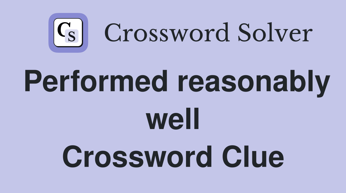 Performed reasonably well Crossword Clue
