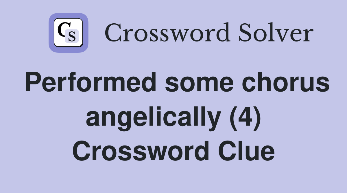 Performed some chorus angelically (4) Crossword Clue