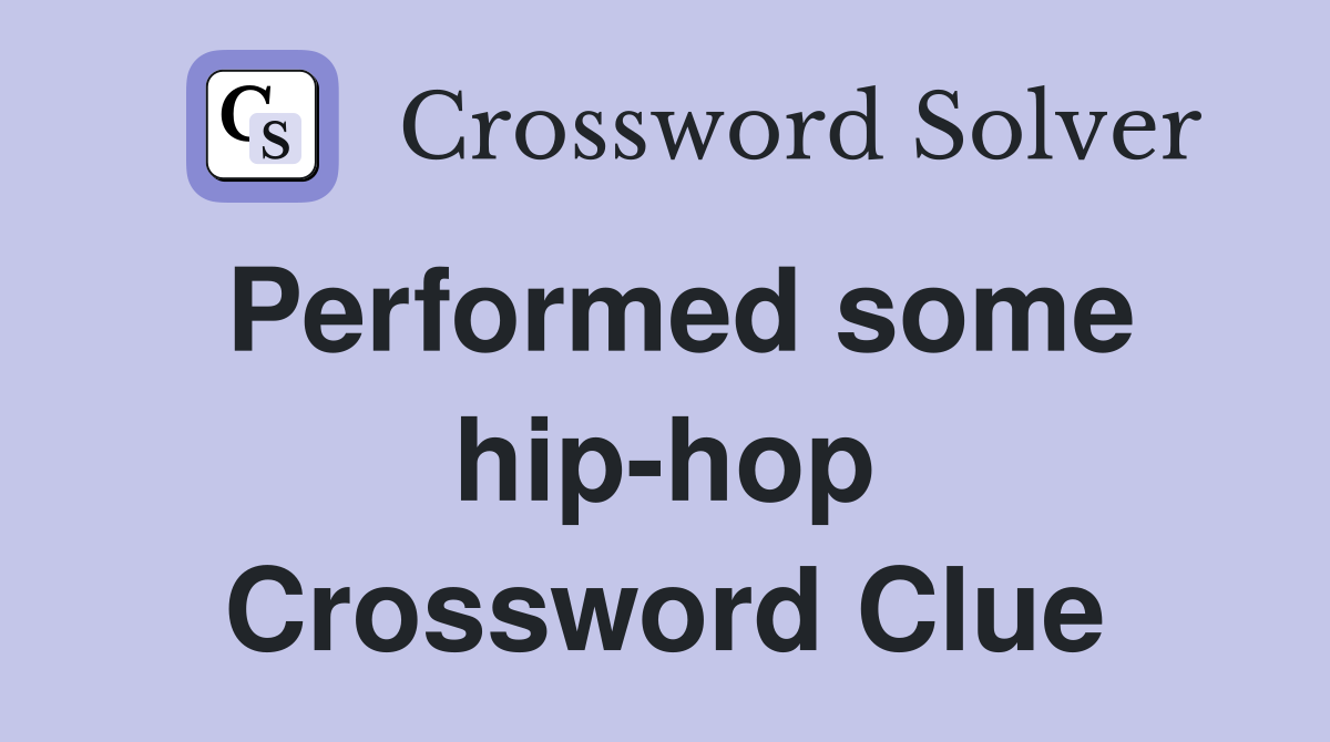 Performed some hip-hop Crossword Clue