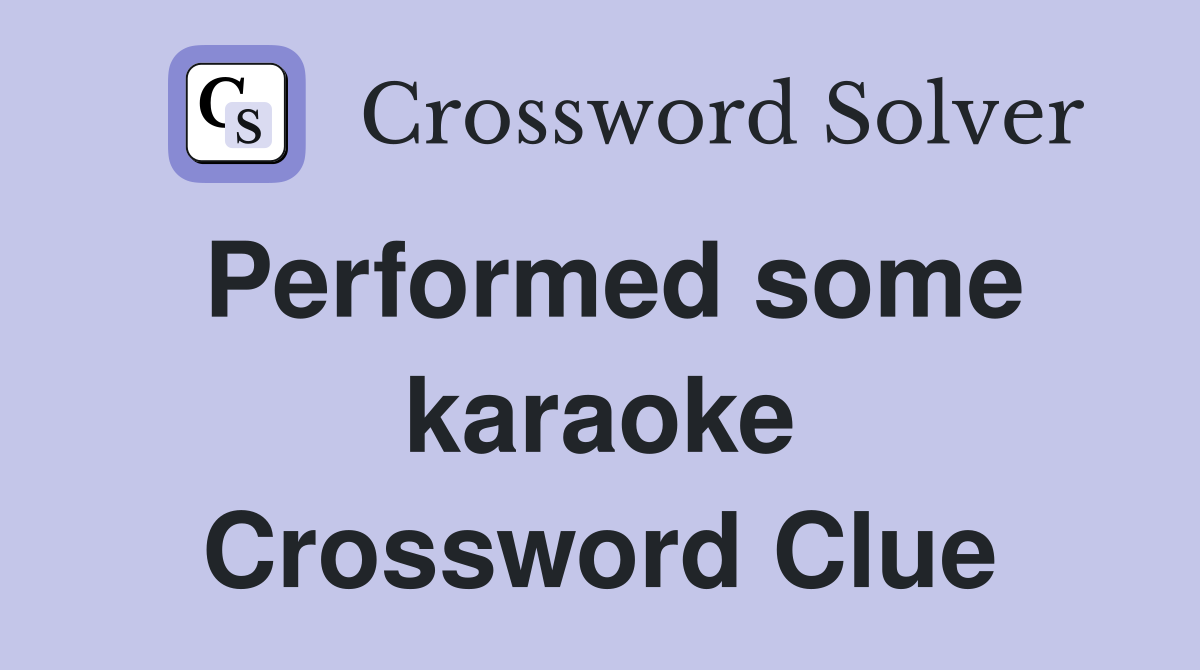 Performed some karaoke Crossword Clue