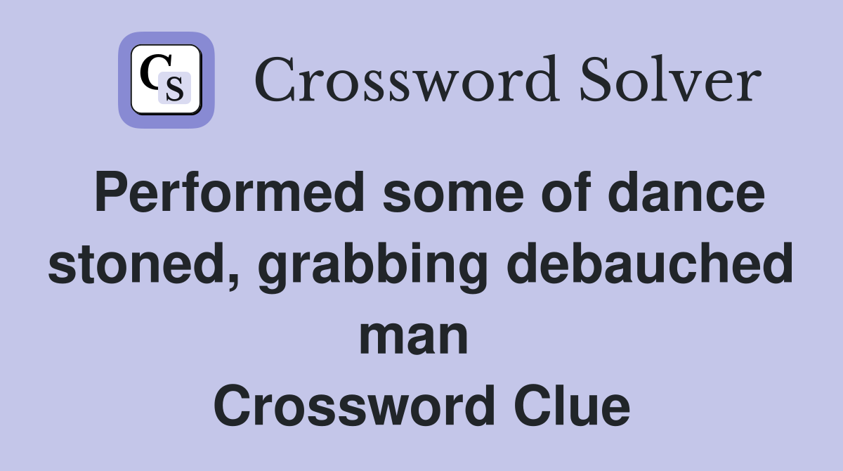 Performed some of dance stoned, grabbing debauched man  Crossword Clue
