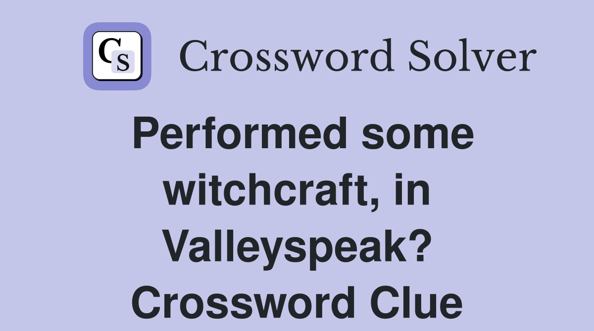 Performed some witchcraft, in Valleyspeak? Crossword Clue