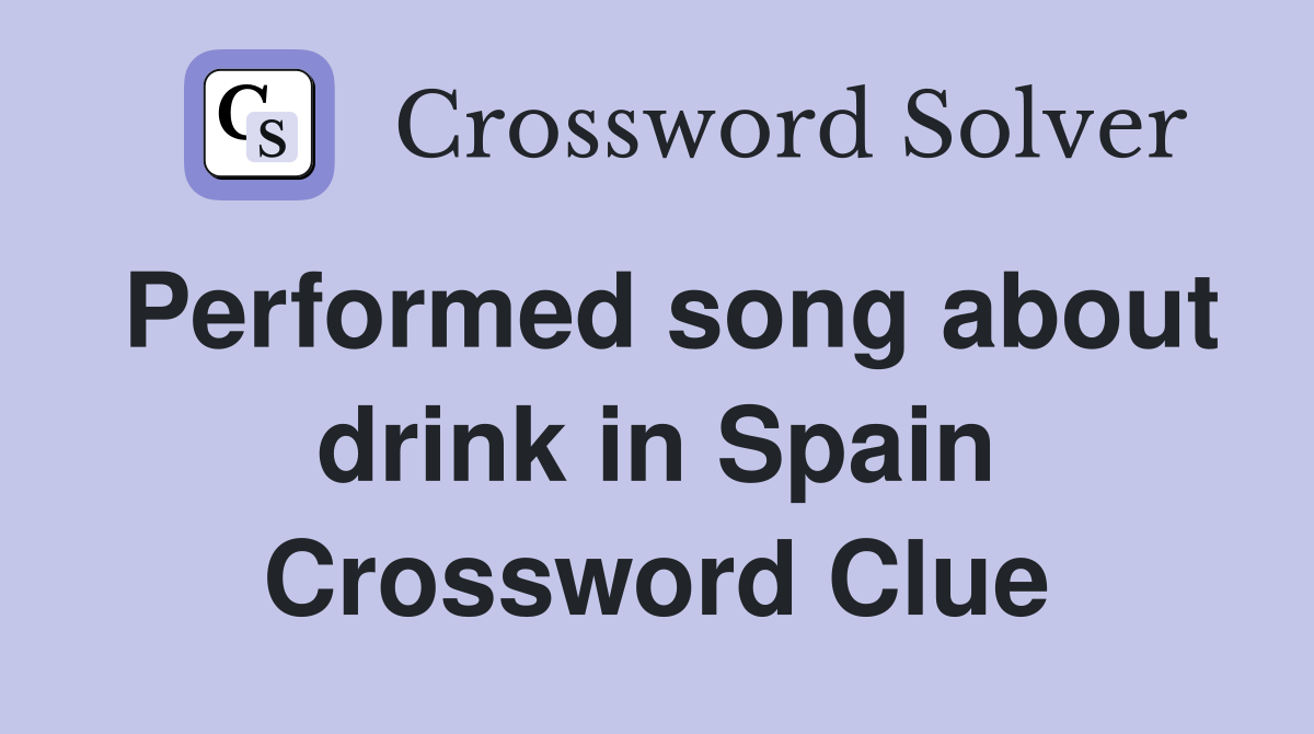 Performed song about drink in Spain Crossword Clue