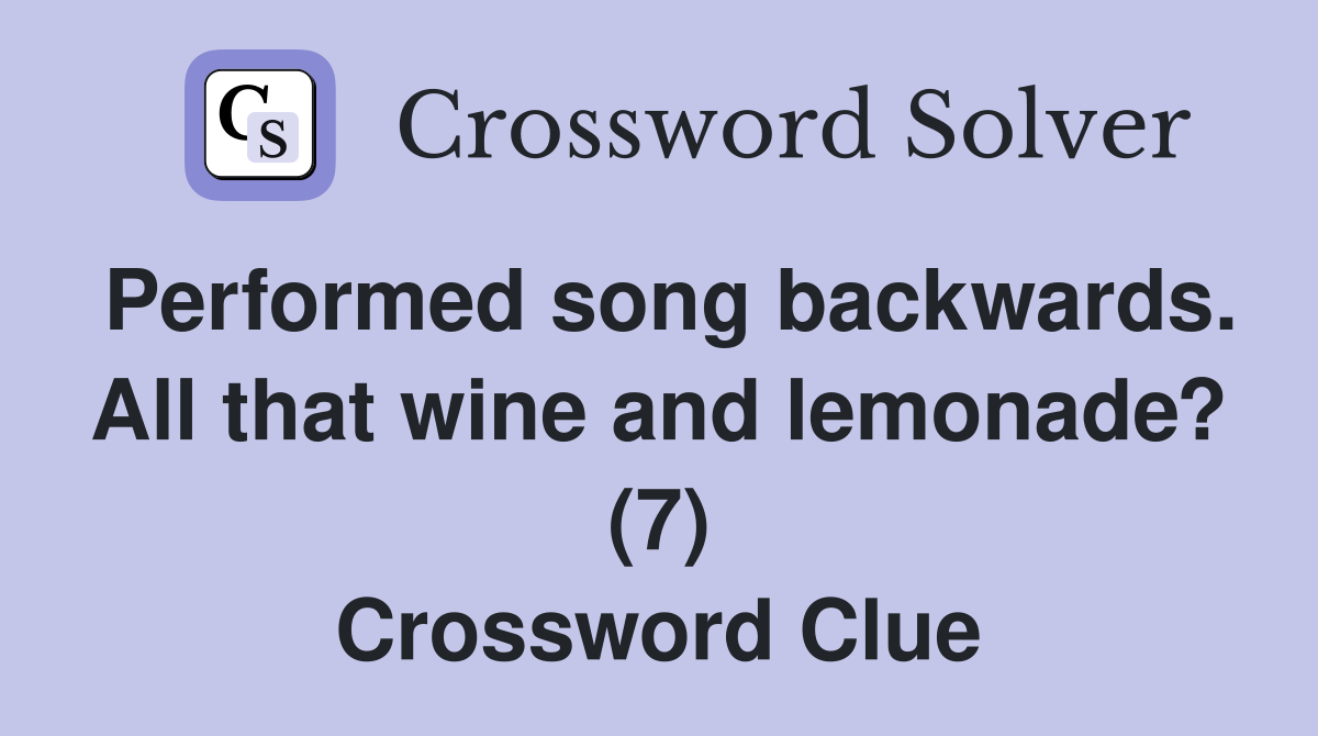 Performed song backwards. All that wine and lemonade? (7) Crossword Clue