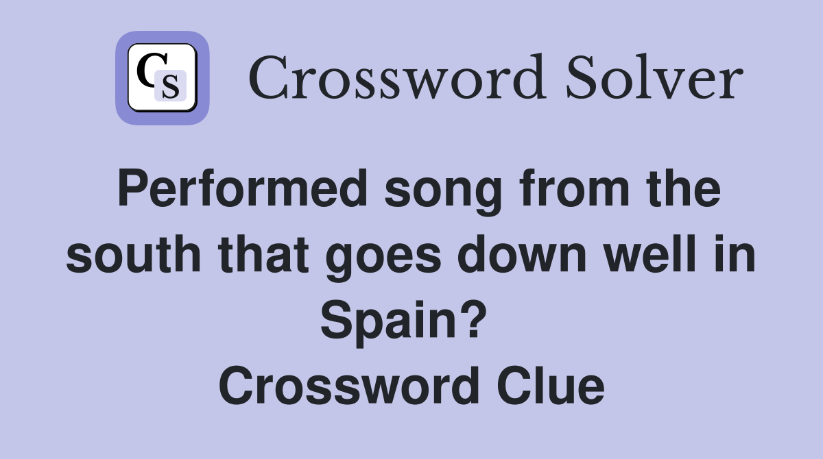 Performed song from the south that goes down well in Spain?  Crossword Clue