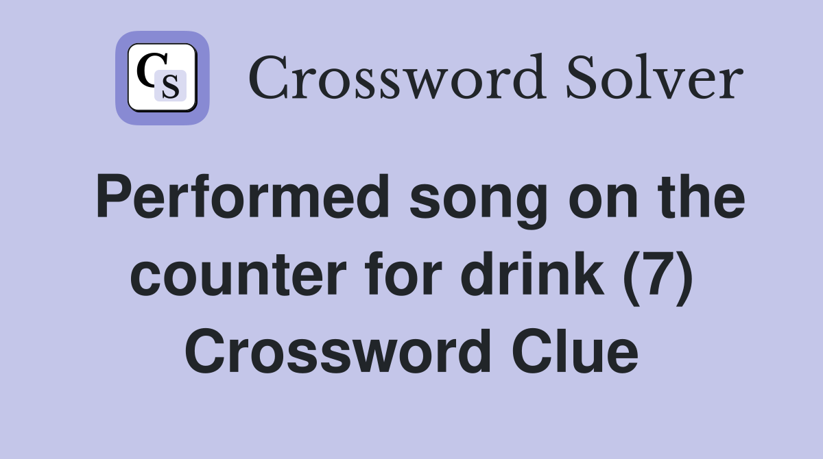 Performed song on the counter for drink (7) Crossword Clue