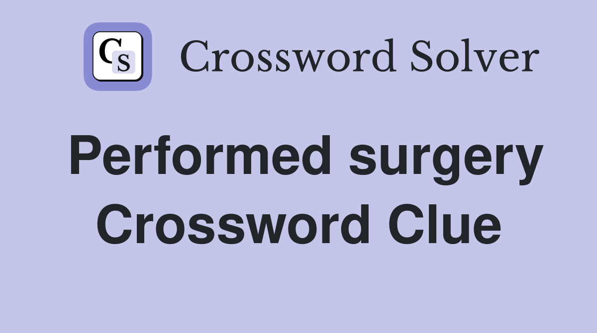 Performed surgery Crossword Clue