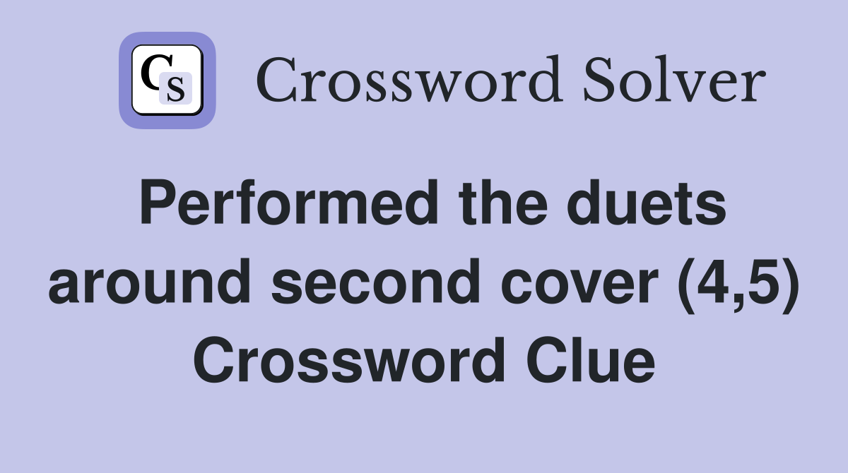 Performed the duets around second cover (4,5) Crossword Clue