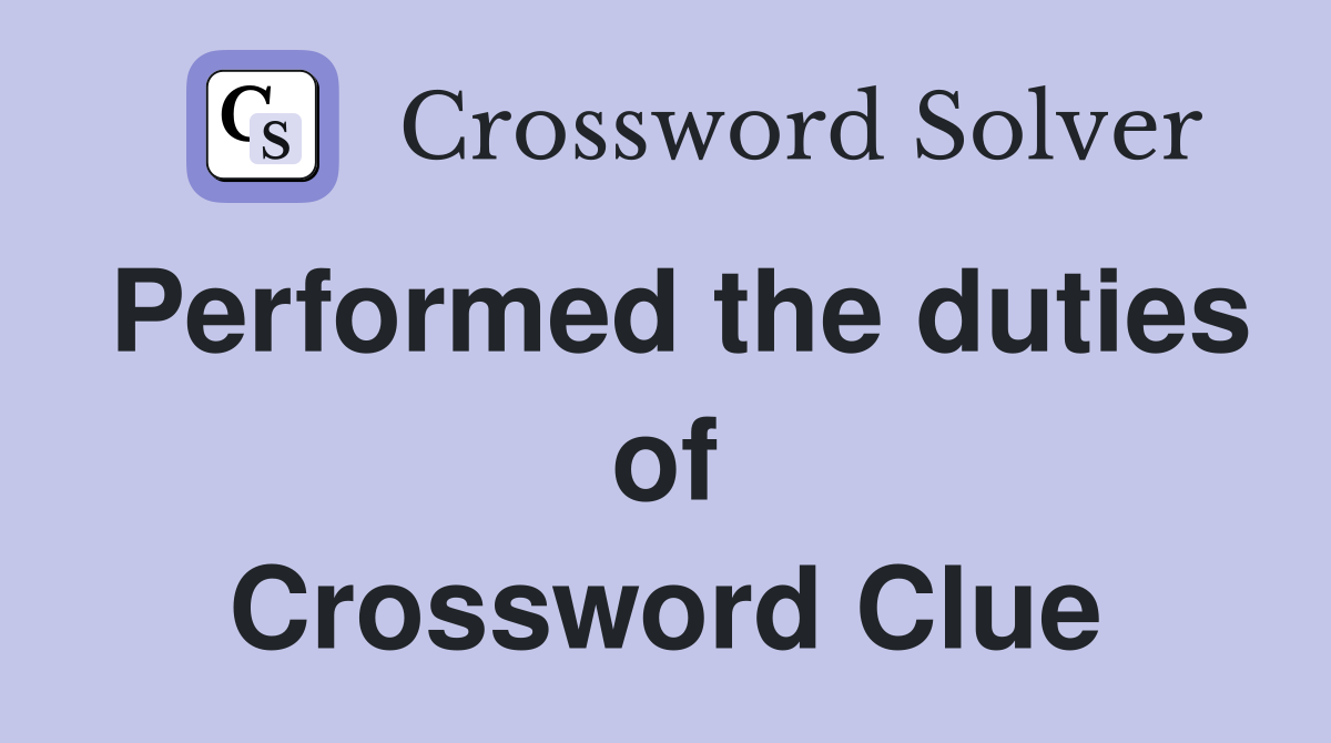 Performed the duties of Crossword Clue