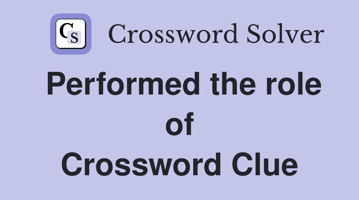 Performed the role of Crossword Clue