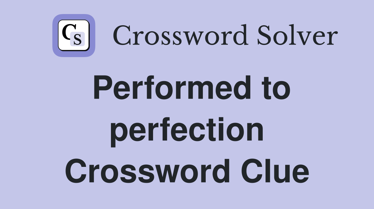 Performed to perfection Crossword Clue