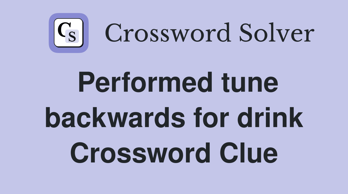 Performed tune backwards for drink Crossword Clue