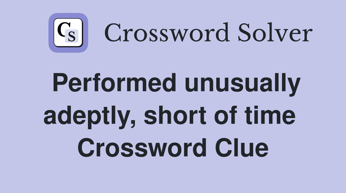 Performed unusually adeptly, short of time  Crossword Clue