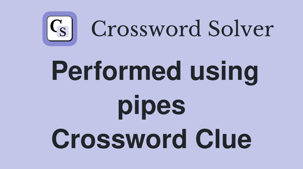 Performed using pipes Crossword Clue