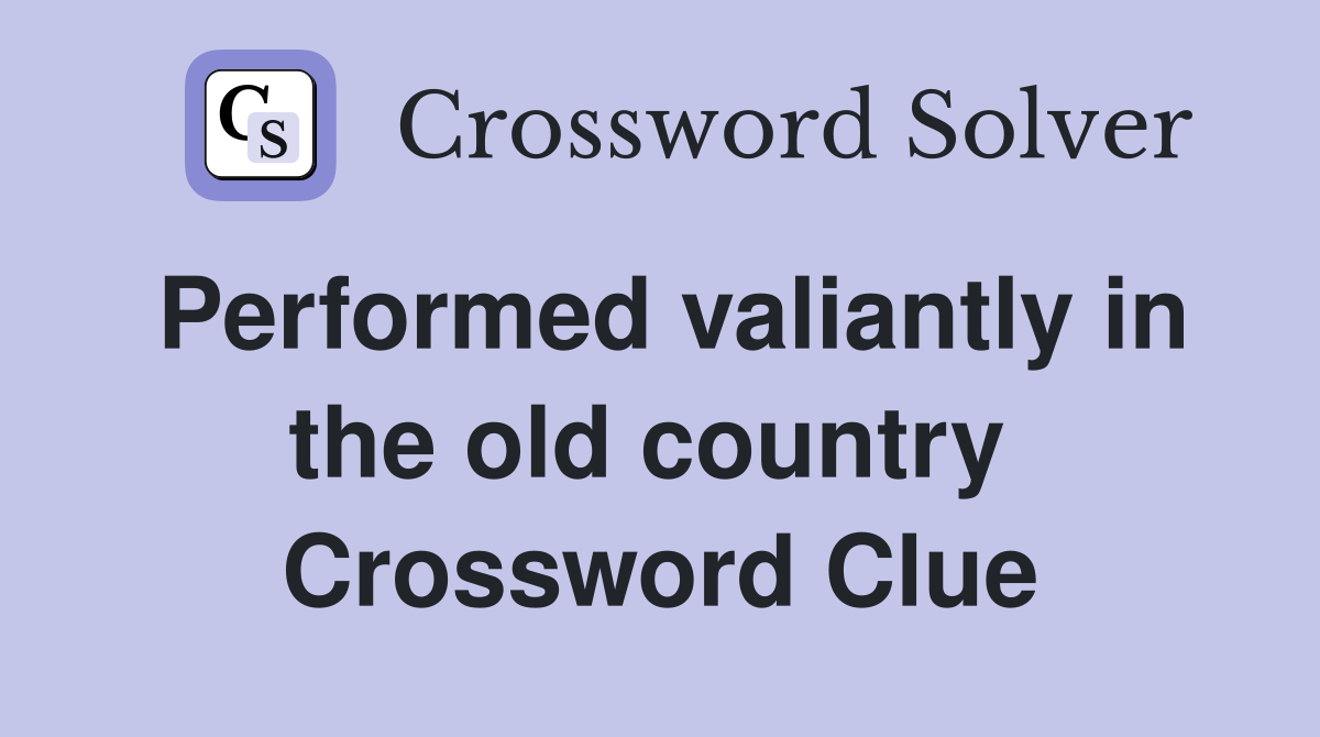 Performed valiantly in the old country  Crossword Clue