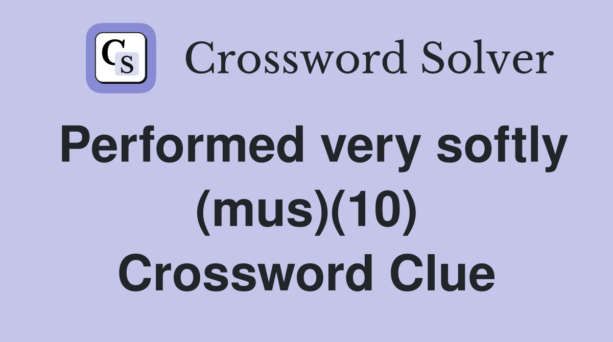 Performed very softly (mus)(10) Crossword Clue