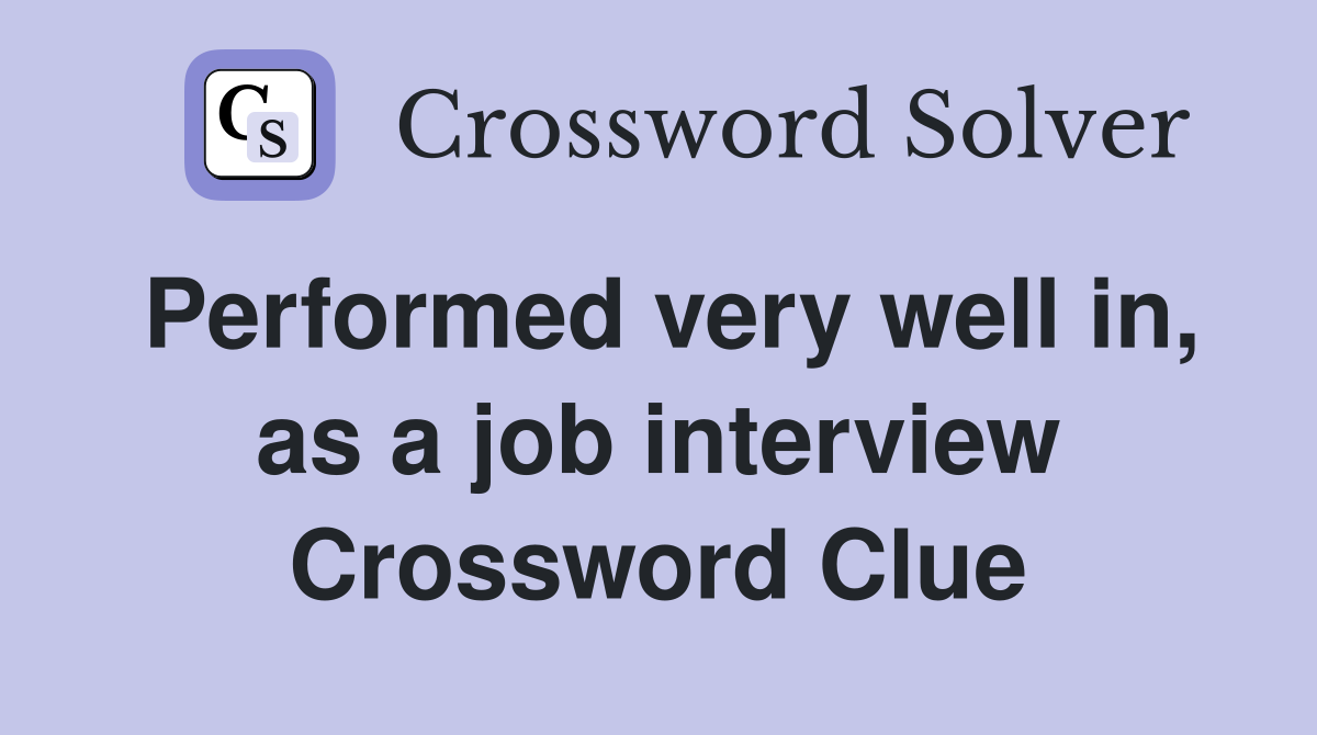 Performed very well in, as a job interview Crossword Clue