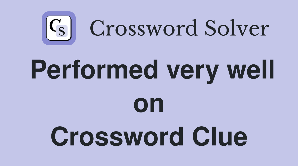 Performed very well on Crossword Clue