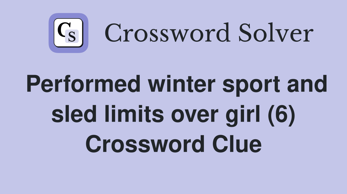 Performed winter sport and sled limits over girl (6) Crossword Clue