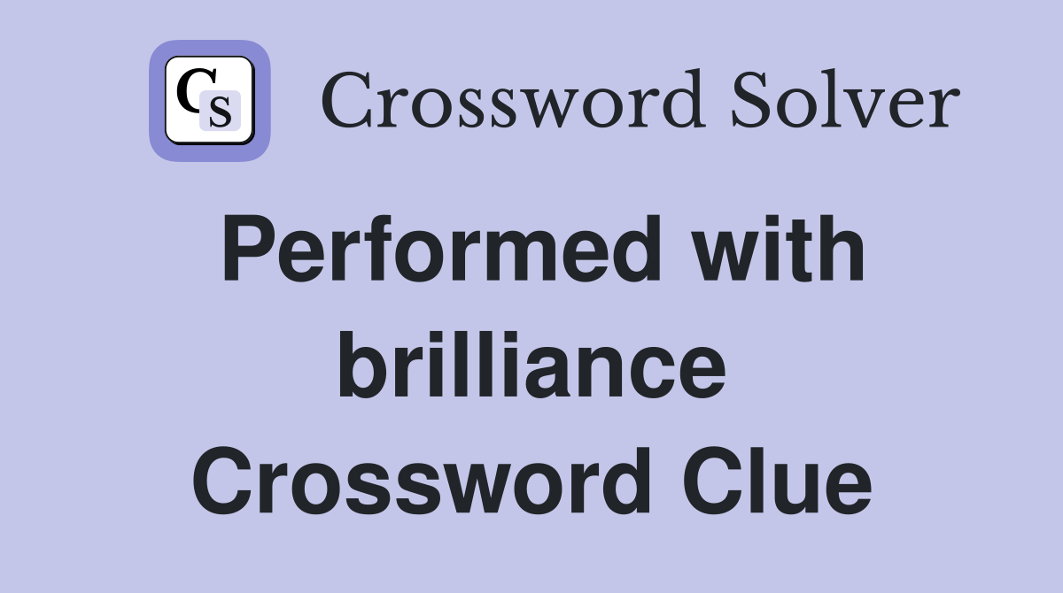 Performed with brilliance Crossword Clue