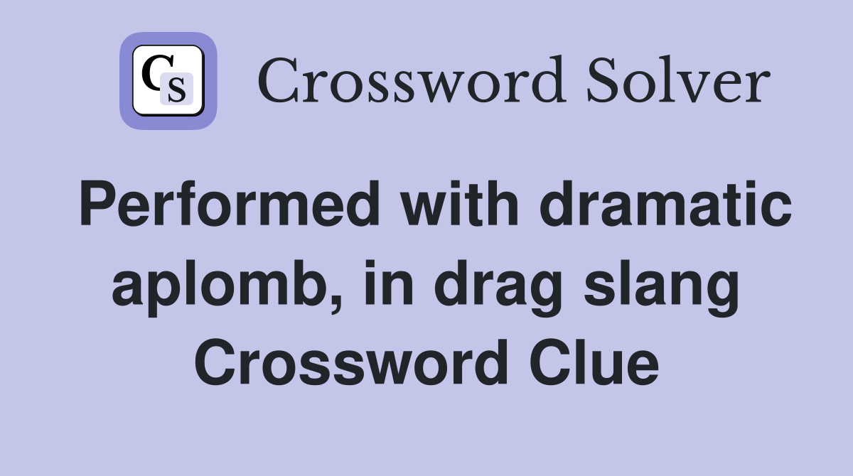 Performed with dramatic aplomb, in drag slang Crossword Clue