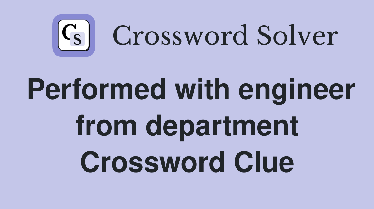 Performed with engineer from department Crossword Clue