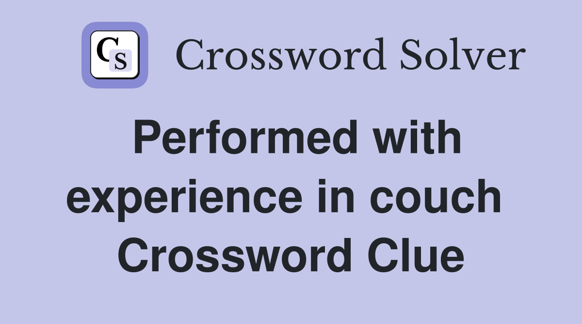 Performed with experience in couch  Crossword Clue