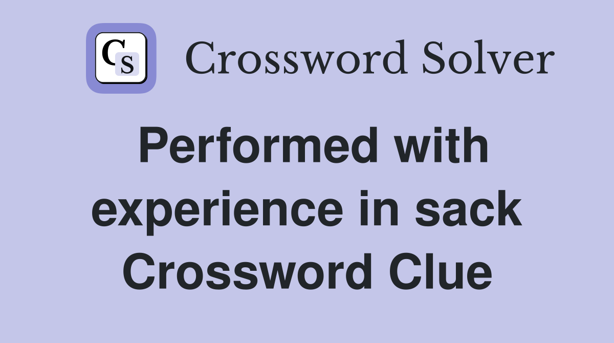 Performed with experience in sack Crossword Clue