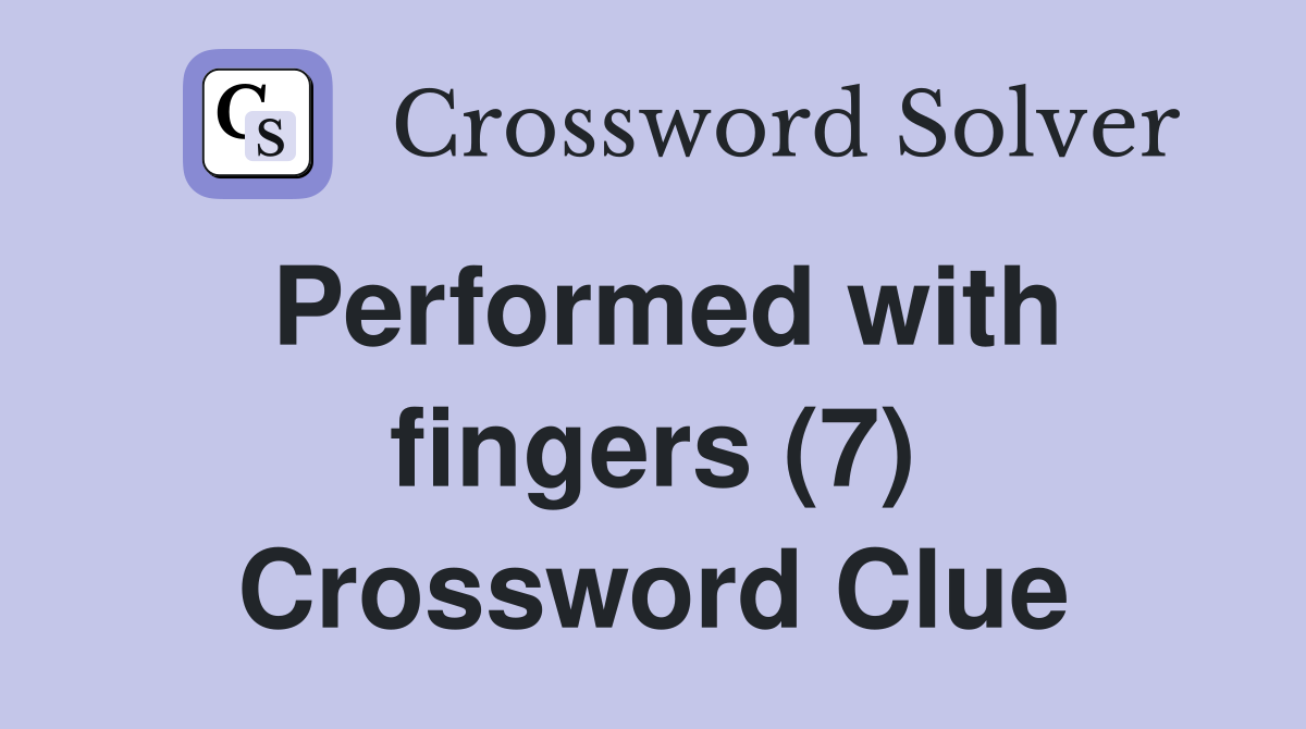 Performed with fingers (7) Crossword Clue