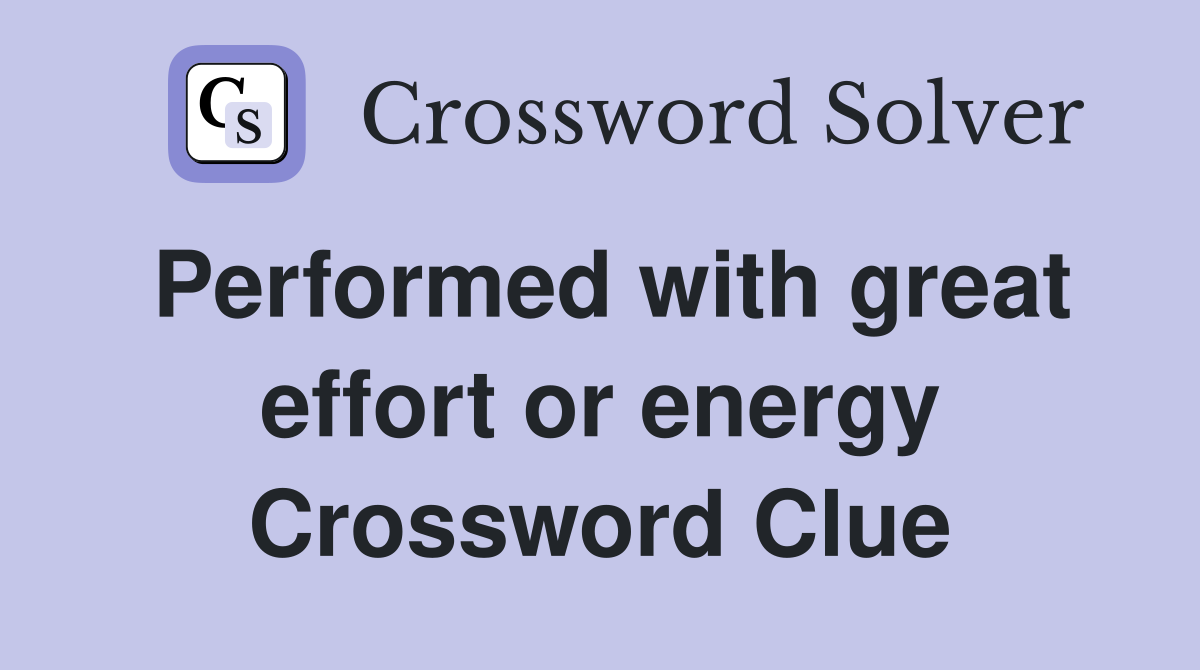 Performed with great effort or energy Crossword Clue