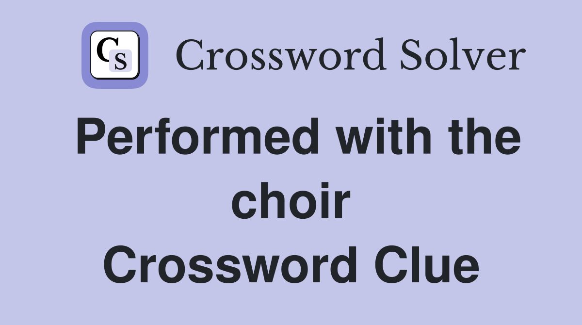 Performed with the choir Crossword Clue