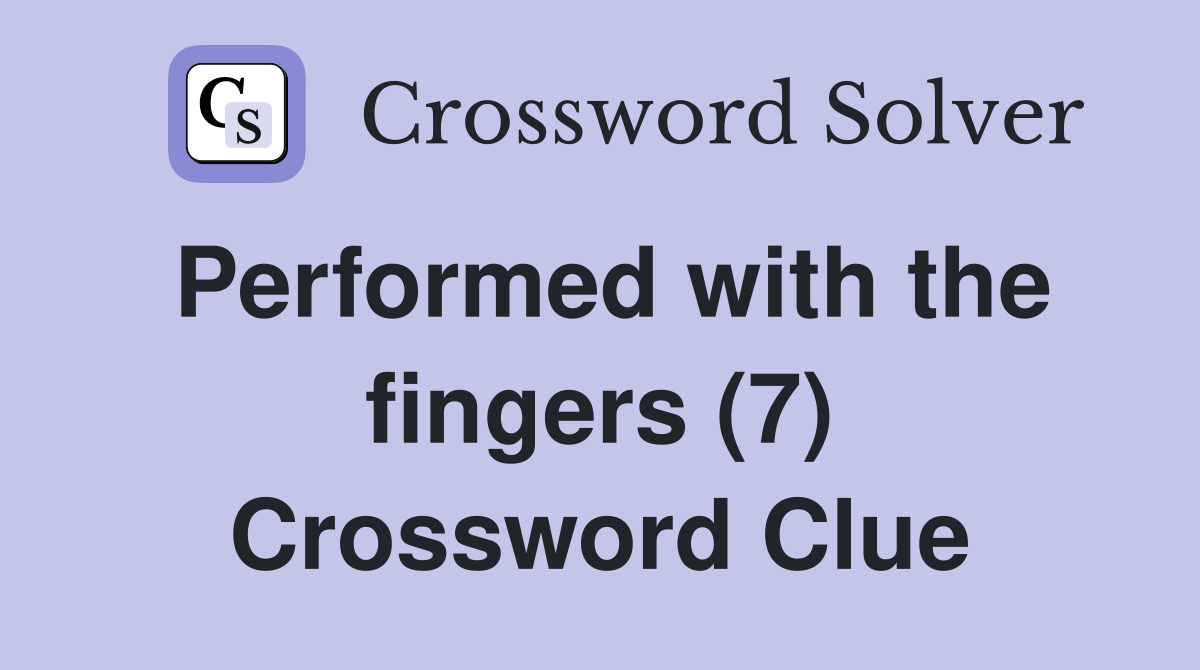 Performed with the fingers (7) Crossword Clue
