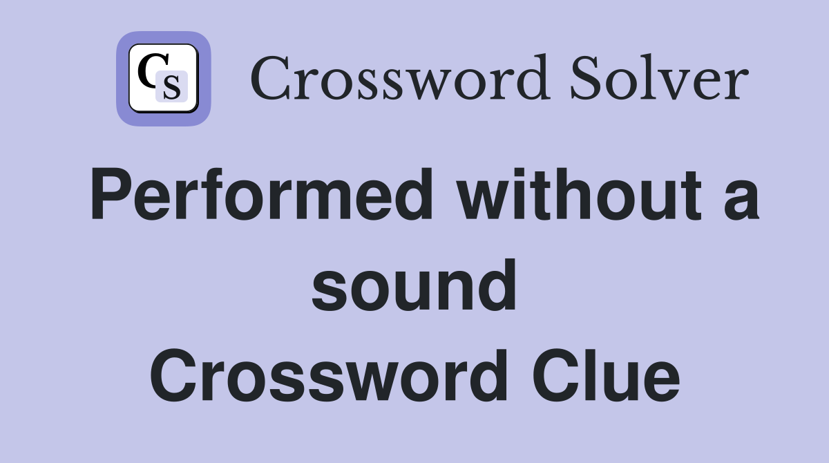 Performed without a sound Crossword Clue