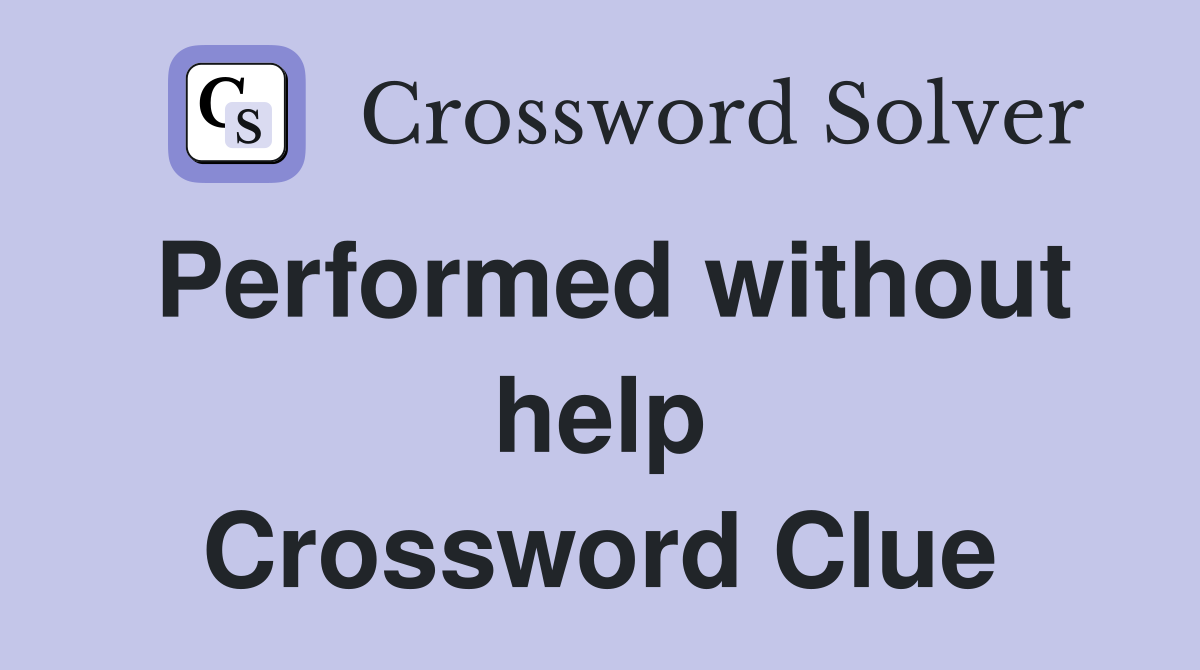 Performed without help Crossword Clue