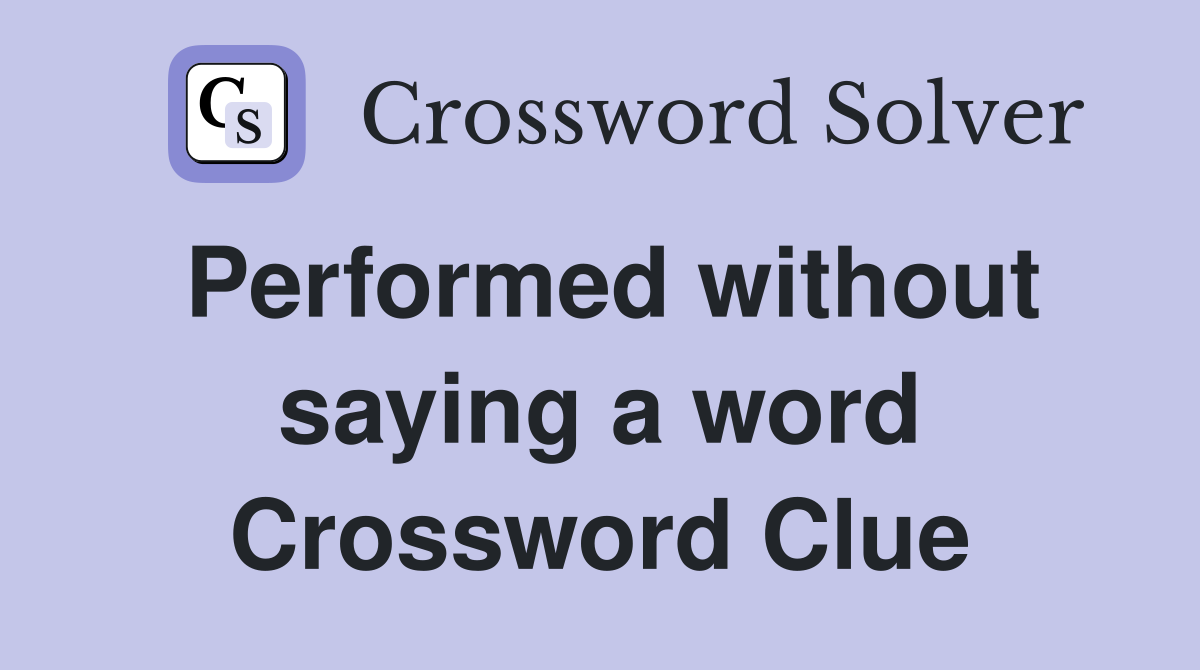 Performed without saying a word Crossword Clue
