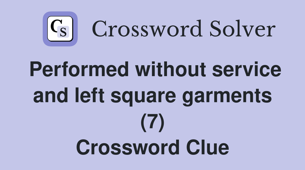 Performed without service and left square garments (7) Crossword Clue